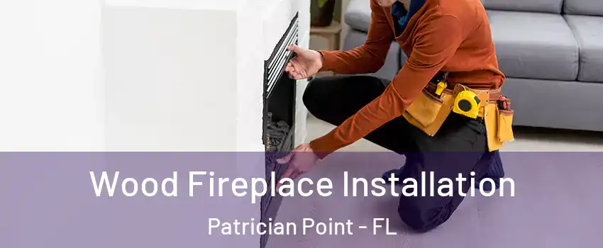 Wood Fireplace Installation Patrician Point - FL