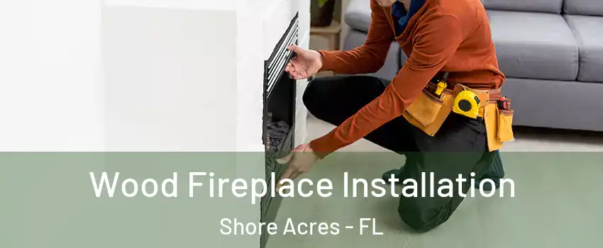 Wood Fireplace Installation Shore Acres - FL