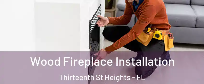 Wood Fireplace Installation Thirteenth St Heights - FL