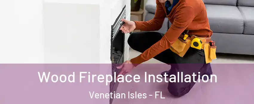 Wood Fireplace Installation Venetian Isles - FL