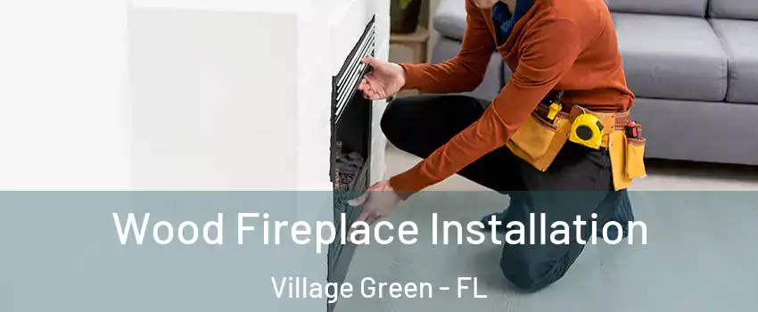 Wood Fireplace Installation Village Green - FL