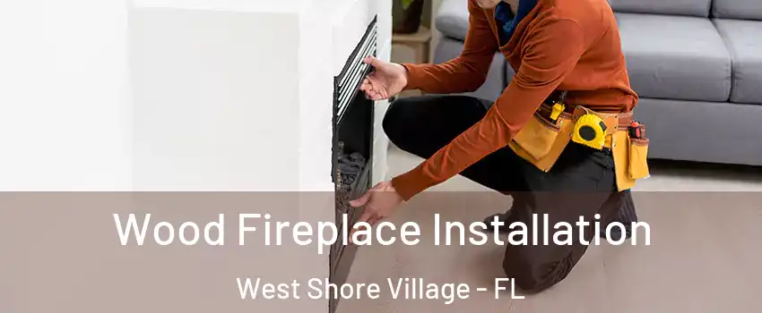 Wood Fireplace Installation West Shore Village - FL