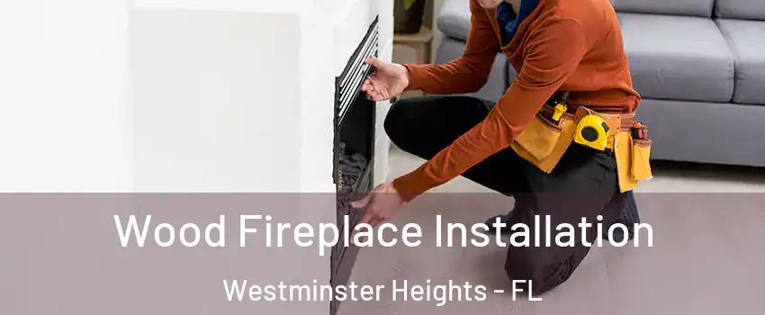 Wood Fireplace Installation Westminster Heights - FL