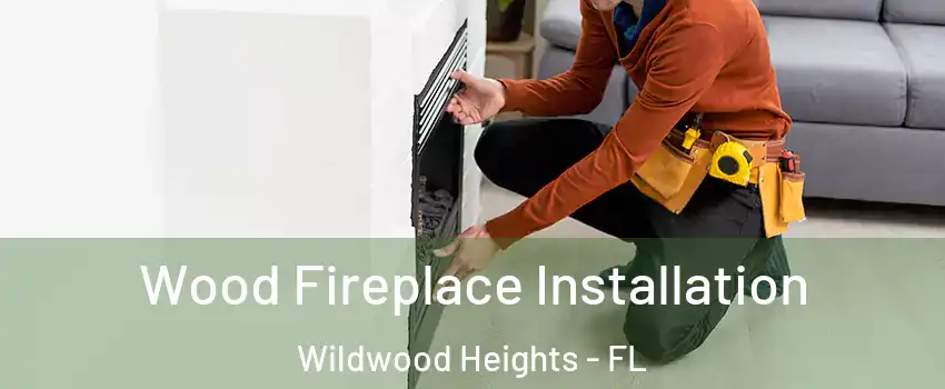 Wood Fireplace Installation Wildwood Heights - FL