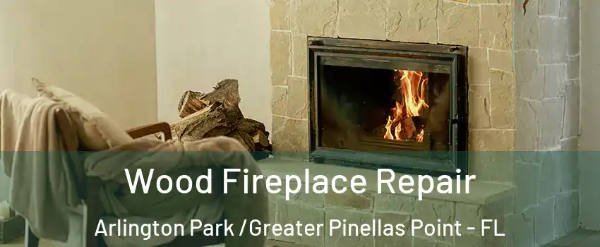 Wood Fireplace Repair Arlington Park /Greater Pinellas Point - FL