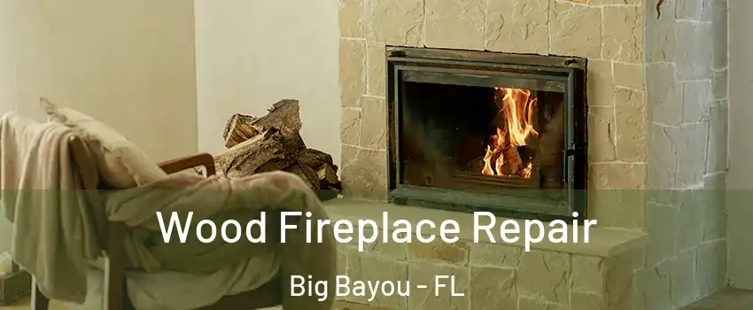 Wood Fireplace Repair Big Bayou - FL