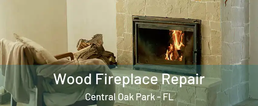 Wood Fireplace Repair Central Oak Park - FL
