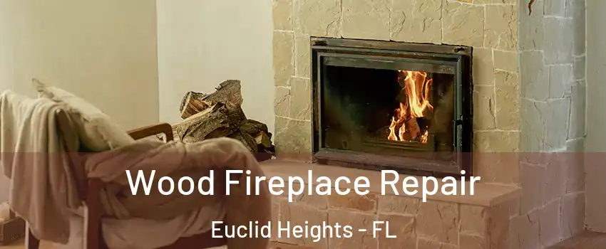 Wood Fireplace Repair Euclid Heights - FL