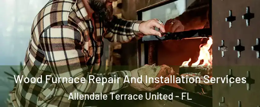 Wood Furnace Repair And Installation Services Allendale Terrace United - FL
