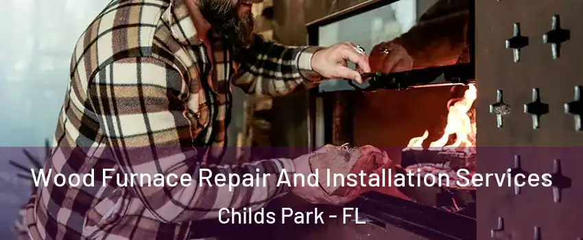 Wood Furnace Repair And Installation Services Childs Park - FL