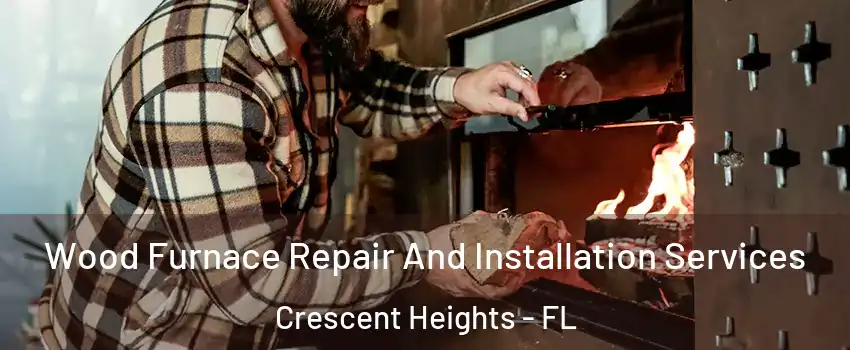 Wood Furnace Repair And Installation Services Crescent Heights - FL