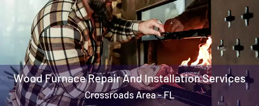 Wood Furnace Repair And Installation Services Crossroads Area - FL