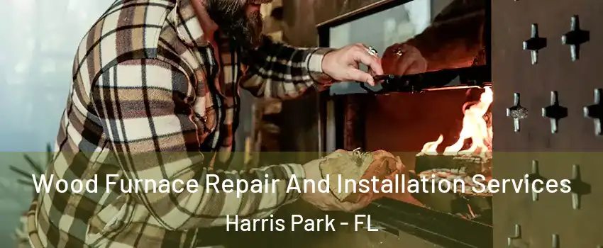Wood Furnace Repair And Installation Services Harris Park - FL