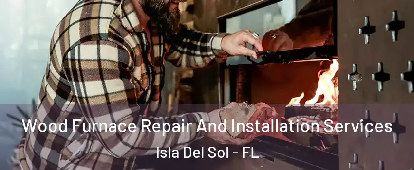 Wood Furnace Repair And Installation Services Isla Del Sol - FL