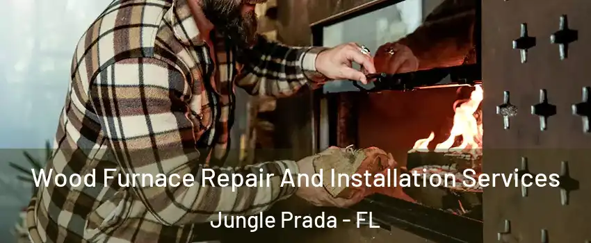 Wood Furnace Repair And Installation Services Jungle Prada - FL