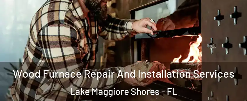 Wood Furnace Repair And Installation Services Lake Maggiore Shores - FL