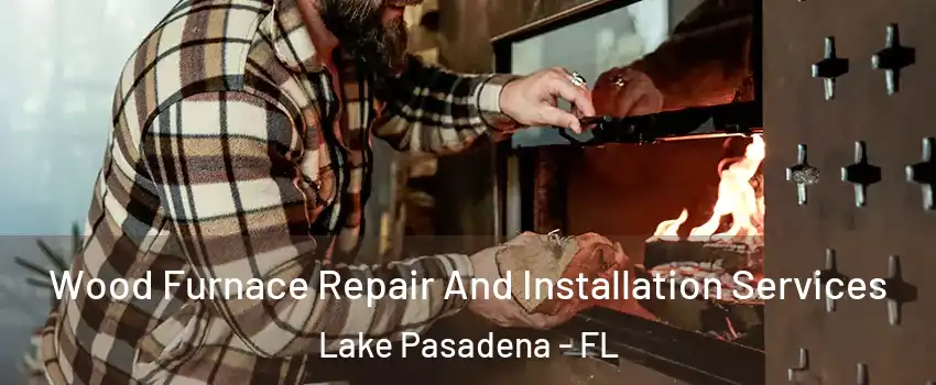 Wood Furnace Repair And Installation Services Lake Pasadena - FL