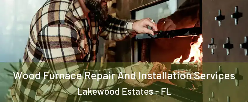 Wood Furnace Repair And Installation Services Lakewood Estates - FL