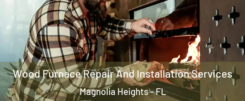 Wood Furnace Repair And Installation Services Magnolia Heights - FL