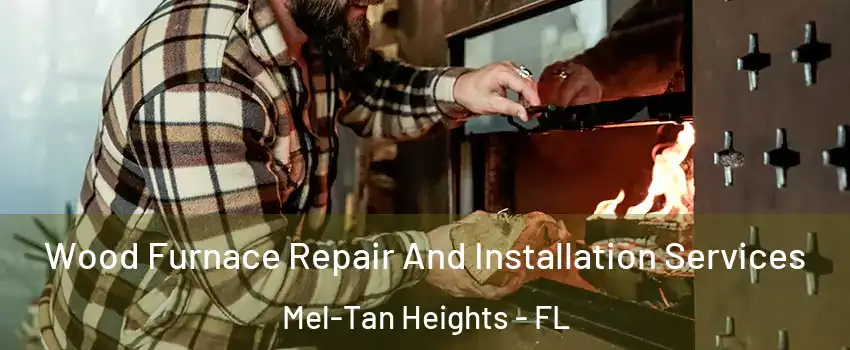 Wood Furnace Repair And Installation Services Mel-Tan Heights - FL