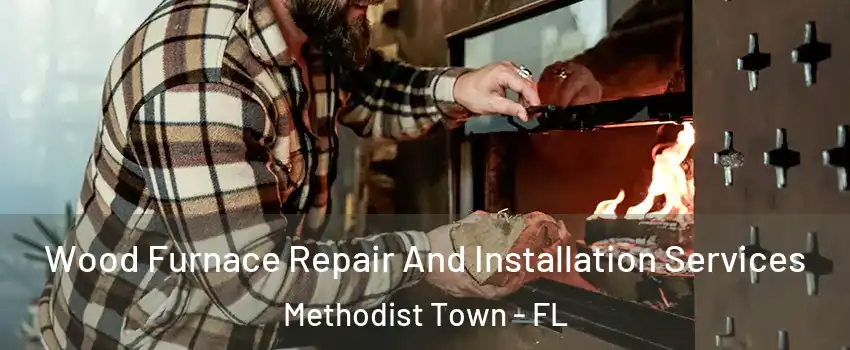 Wood Furnace Repair And Installation Services Methodist Town - FL