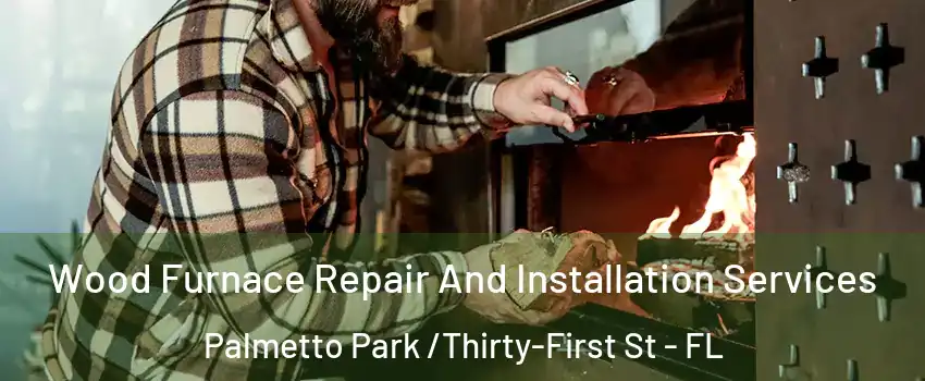 Wood Furnace Repair And Installation Services Palmetto Park /Thirty-First St - FL
