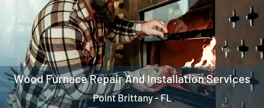 Wood Furnace Repair And Installation Services Point Brittany - FL
