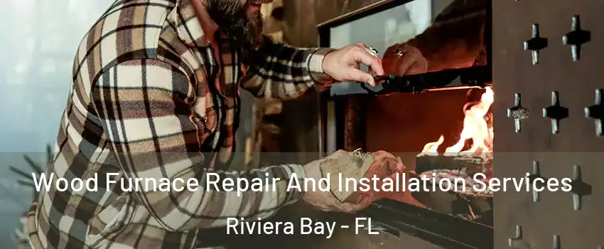 Wood Furnace Repair And Installation Services Riviera Bay - FL