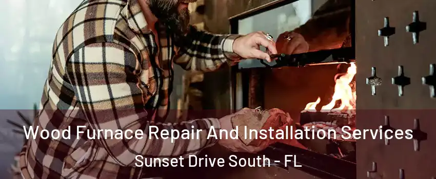 Wood Furnace Repair And Installation Services Sunset Drive South - FL
