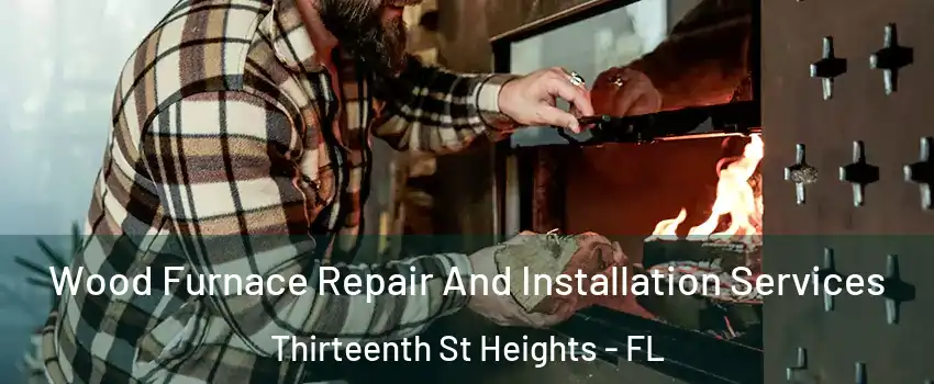 Wood Furnace Repair And Installation Services Thirteenth St Heights - FL
