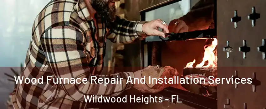 Wood Furnace Repair And Installation Services Wildwood Heights - FL