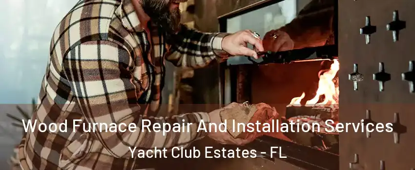 Wood Furnace Repair And Installation Services Yacht Club Estates - FL