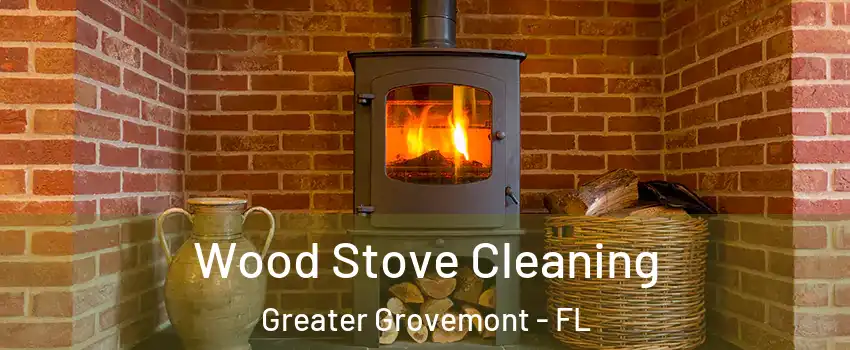 Wood Stove Cleaning Greater Grovemont - FL
