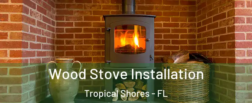 Wood Stove Installation Tropical Shores - FL