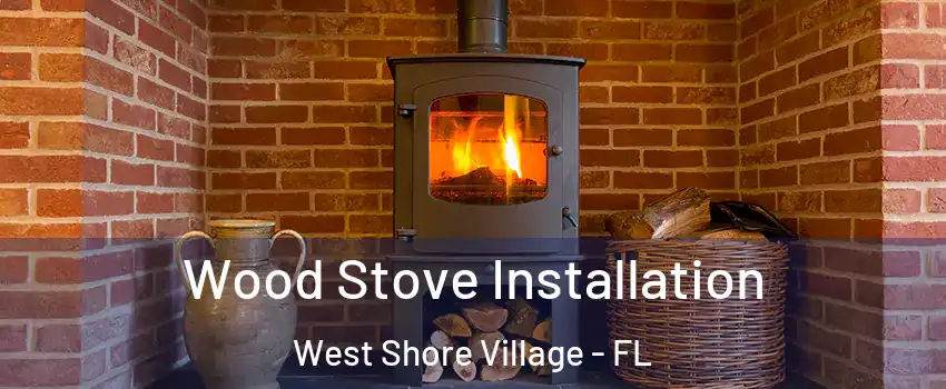 Wood Stove Installation West Shore Village - FL