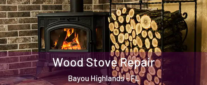Wood Stove Repair Bayou Highlands - FL