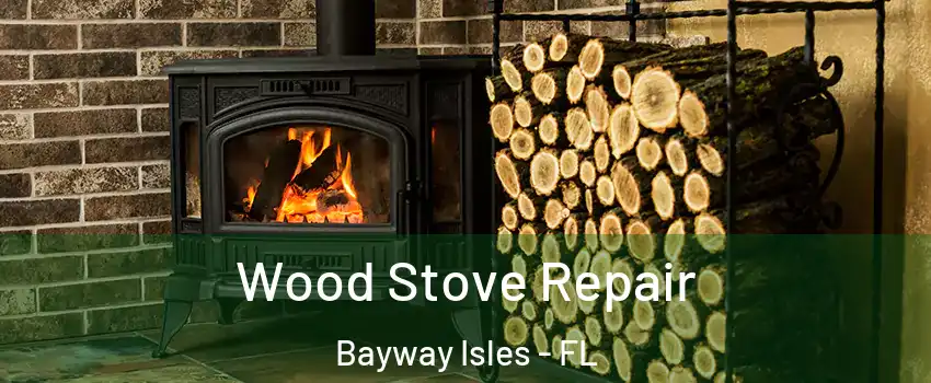 Wood Stove Repair Bayway Isles - FL