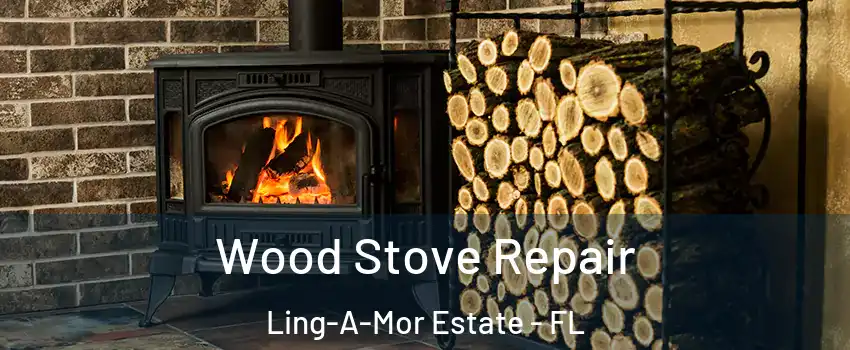 Wood Stove Repair Ling-A-Mor Estate - FL
