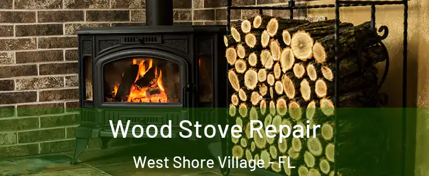 Wood Stove Repair West Shore Village - FL